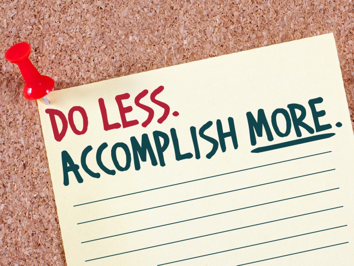 Do less. Accomplish more